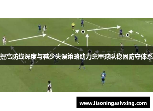 提高防线深度与减少失误策略助力意甲球队稳固防守体系