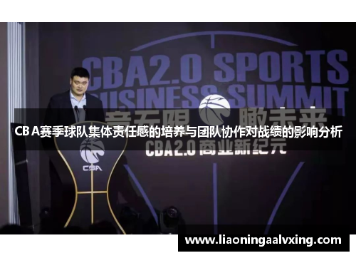 CBA赛季球队集体责任感的培养与团队协作对战绩的影响分析